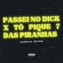 PASSEI NO DICK X TÔ PIQUE 7 DAS PIRANHAS (Explicit)