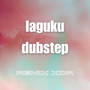 Laguku Dubstep