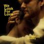 We Look For Love