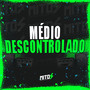 Médio Descontrolado (Explicit)