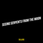 Seeing Serpents from the Moon (Explicit)