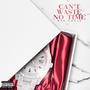 Can't Waste No Time (Explicit)