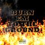 BURN EM TO THE GROUND (Explicit)