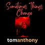 Sometimes Things Change (feat. Tom Anthony)