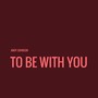 To Be With You