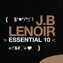 J.B Lenoir: Essential 10