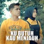 Ku Butuh Kau Menjauh