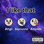 I Like That (feat. Bingx & Anickan) [Explicit]