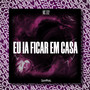 Eu Ia Ficar em Casa (Explicit)