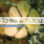 To Be With You