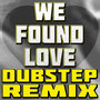 We Found Love (Dubstep Remix)