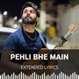Pehle Bhi Main (Extended Lyrics)