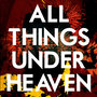 All Things Under Heaven