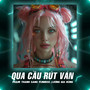 Qua Cầu Rút Ván (Remix)