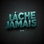 lache jamais