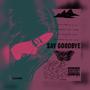 Say goodbye (Explicit)