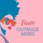 Fierce Catwalk Music: Runway Songs, Fashion Music Instrumental