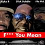 **** You Mean (feat. Fila Phil, Ricky B & Fly) [Explicit]