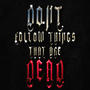 DONT FOLLOW THINGS THAT ARE DEAD