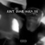 Aint Gone Hold Ya (Explicit)