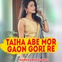 Taiha Abe Mor Gaon Gori Re