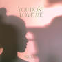 YOU DON'T LOVE ME