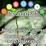 The Sound Bath: Body Energy Centres Healing Session - Deep Relaxation, Rejuvenation and an Acceleration of Inward Journey, Waves of Peace, Heightened Awareness, Relaxation of the Mind, Spirit & Body