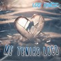 Me Tenias Loco