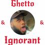 Ghetto & Ignorant (Explicit)