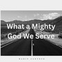 What a Mighty God We Serve