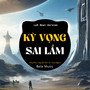 Kỳ Vọng Sai Lầm (Lofi)