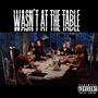 Wasn't at the Table (Explicit)