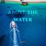 ABOVE THE WATER (Explicit)