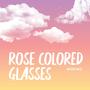 Rose Colored Glasses