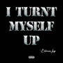 I Turnt Myself Up (Explicit)