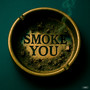 SMOKE YOU