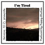 I'm tired
