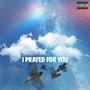 I PRAYED FOR YOU (Explicit)