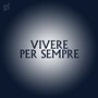 Vivere Per Sempre