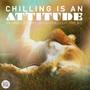 Chilling Is an Attitude - 28 Unbelievably Good Chillout Tracks