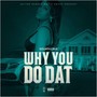 Why You Do Dat (Explicit)