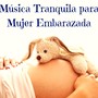 Música Tranquila para Mujer Embarazada - Sonido de la Naturaleza para Relajar a tu Bebe