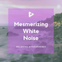 Mesmerizing White Noise