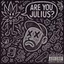 Are You Julius? (Explicit)
