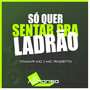 SÓ QUER SENTAR PRA LADRÃO (Explicit)