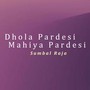 Dhola Pardesi Mahiya Pardesi