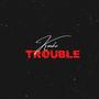 Trouble