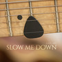 Slow Me Down