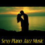 Sexy Piano Jazz Music – Romantic Evening, Jazz for Lovers, Sexy Jazz Lounge, Erotic Music for Intimate Moments, Sensual Massage