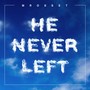 He Never Left